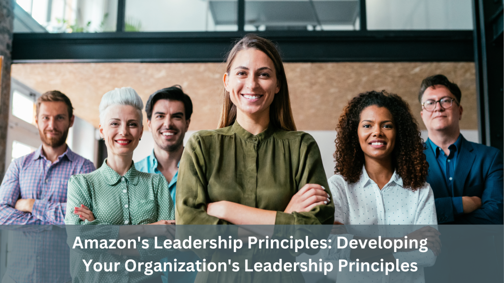 Amazon's Leadership Principles: Developing Your Organization's Leadership Principles 