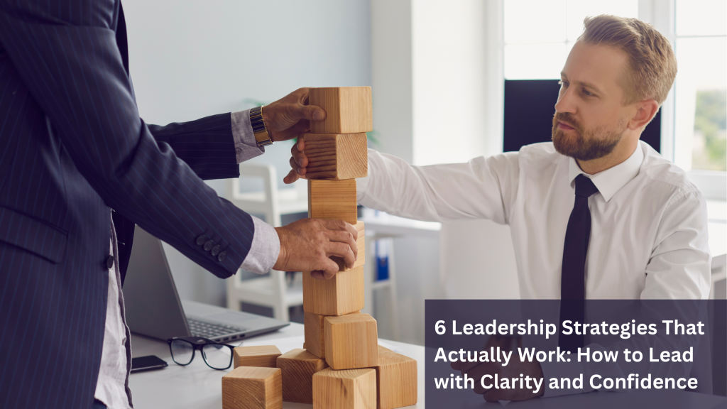 6 Leadership strategies that actually work