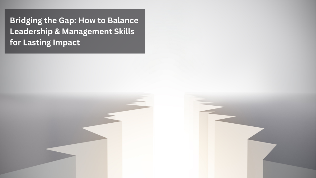 Bridging the Gap: Leadership and Management Skills