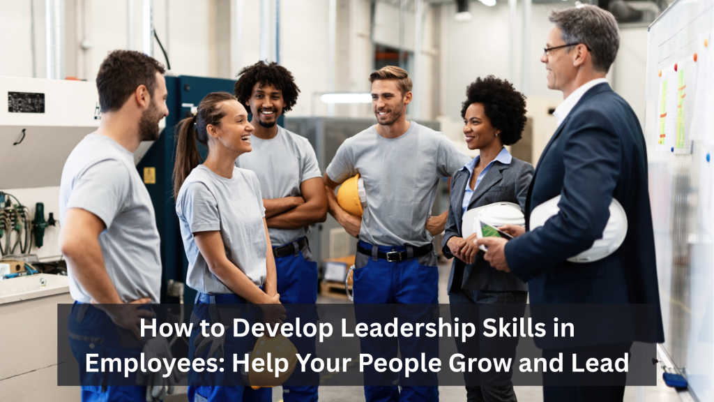How to Develop Leadership Skills in Employees: Help Your People Grow and Lead